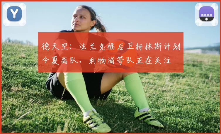 德天空：法兰克福后卫柯林斯计划今夏离队，利物浦等队正在关注