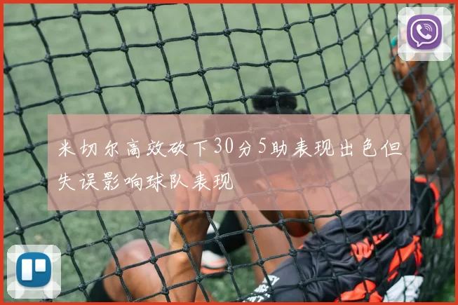 米切尔高效砍下30分5助表现出色但失误影响球队表现