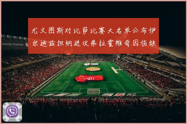 尤文图斯对比萨比赛大名单公布伊尔迪兹担纲进攻弗拉霍维奇因伤缺席